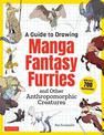 A Guide to Drawing Manga Fantasy Furries: and Other Anthropomorphic Creatures (Over 700 illustrations)