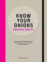 Know Your Onions - Corporate Identity: Get your Head Around Corporate Identity Design and Deliver One Like the Big Boys and Girl