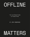 Offline Matters: The Less-Digital Guide to Creative Work
