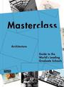 Masterclass: Architecture: Guide to the World's Leading Graduate Schools