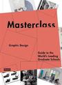 Masterclass: Graphic Design: Guide to the World's Leading Graduate Schools