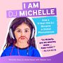 I Am DJ Michelle: How a Nine-Year-Old DJ Became a Global Phenomenon [Audiobook/Library Edition]