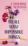 We All Want Impossible Things (Large Print)