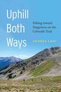 Uphill Both Ways: Hiking Toward Happiness on the Colorado Trail (Large Print)